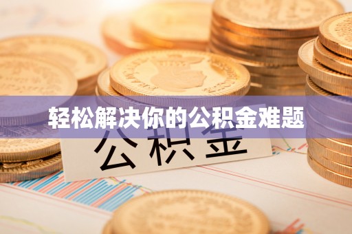 娄底轻松解决你的公积金难题