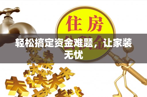 娄底轻松搞定资金难题，让家装无忧