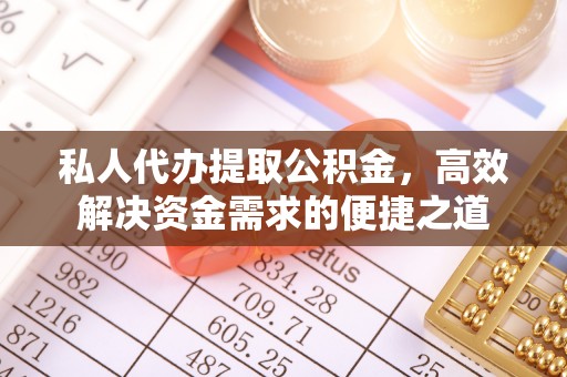 娄底私人代办提取公积金，高效解决资金需求的便捷之道