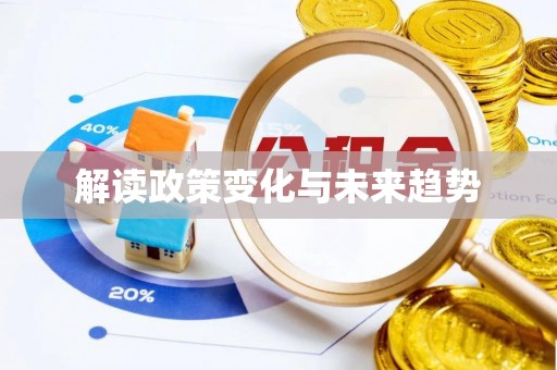 娄底解读政策变化与未来趋势