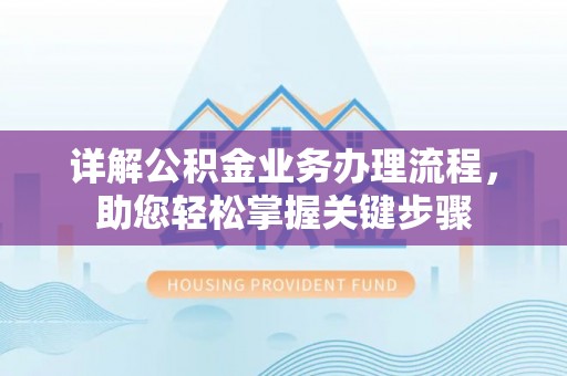 娄底详解公积金业务办理流程，助您轻松掌握关键步骤