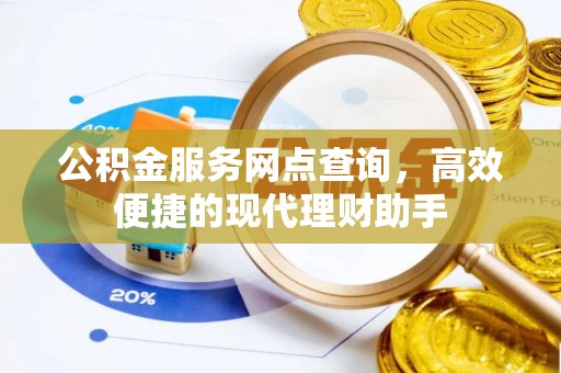 娄底公积金服务网点查询，高效便捷的现代理财助手