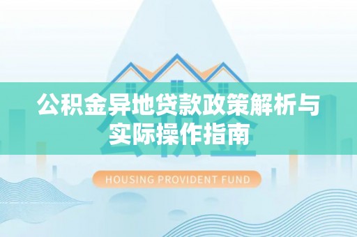 娄底公积金异地贷款政策解析与实际操作指南