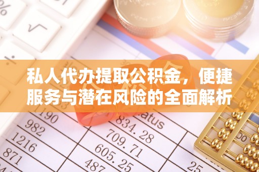 娄底私人代办提取公积金，便捷服务与潜在风险的全面解析