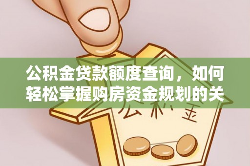 娄底公积金贷款额度查询，如何轻松掌握购房资金规划的关键