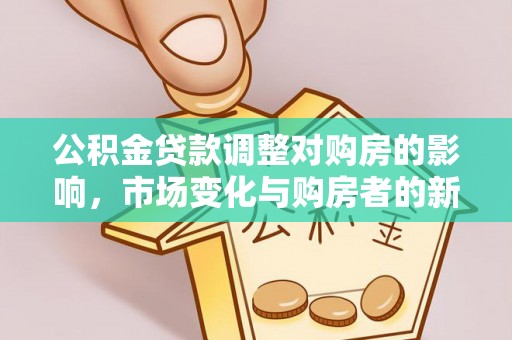 娄底公积金贷款调整对购房的影响，市场变化与购房者的新选择