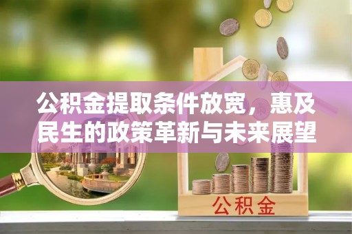 娄底公积金提取条件放宽，惠及民生的政策革新与未来展望
