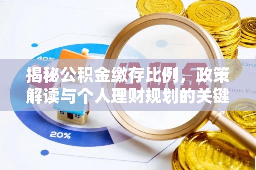 娄底揭秘公积金缴存比例，政策解读与个人理财规划的关键