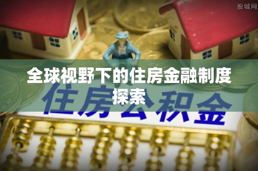 娄底全球视野下的住房金融制度探索