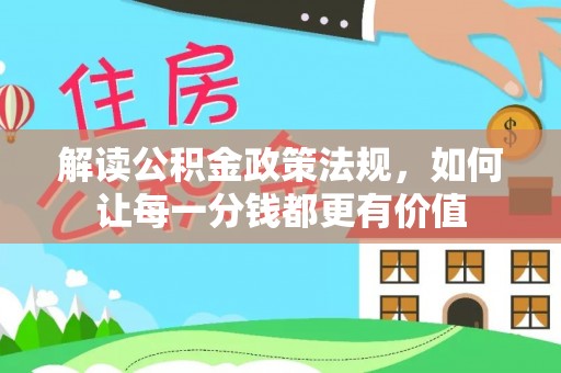 娄底解读公积金政策法规，如何让每一分钱都更有价值