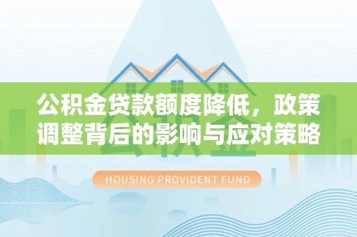 娄底公积金贷款额度降低，政策调整背后的影响与应对策略
