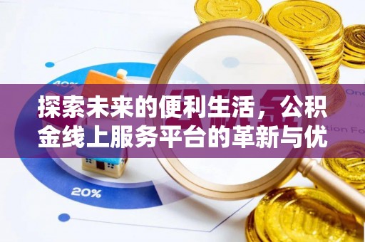 娄底探索未来的便利生活，公积金线上服务平台的革新与优势