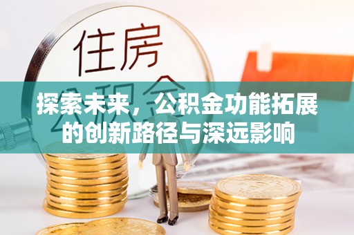 娄底探索未来，公积金功能拓展的创新路径与深远影响