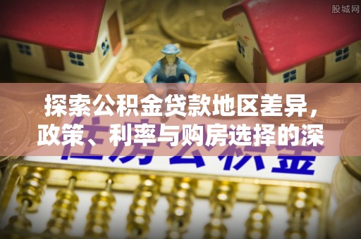 娄底探索公积金贷款地区差异，政策、利率与购房选择的深度解析