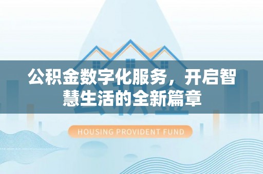 娄底公积金数字化服务，开启智慧生活的全新篇章