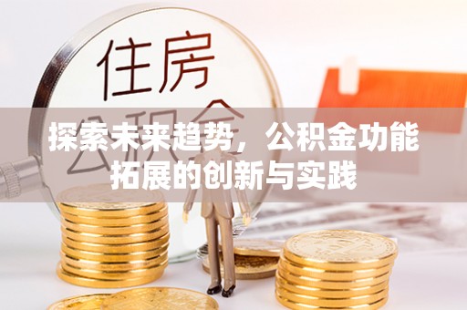 娄底探索未来趋势，公积金功能拓展的创新与实践