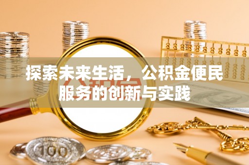 娄底探索未来生活，公积金便民服务的创新与实践