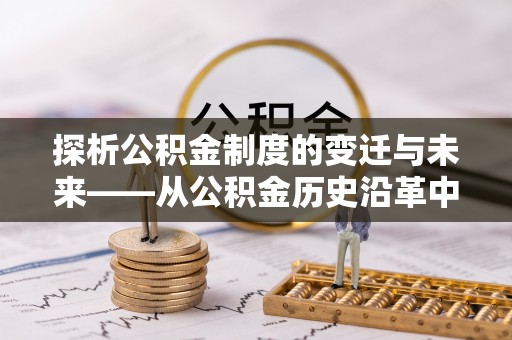 娄底探析公积金制度的变迁与未来——从公积金历史沿革中读懂社会福利发展