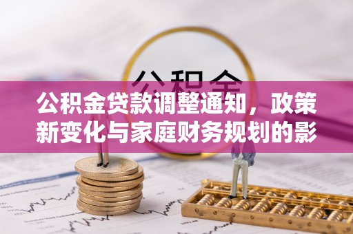 娄底公积金贷款调整通知，政策新变化与家庭财务规划的影响