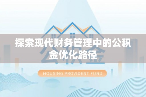 娄底探索现代财务管理中的公积金优化路径