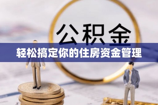 娄底轻松搞定你的住房资金管理