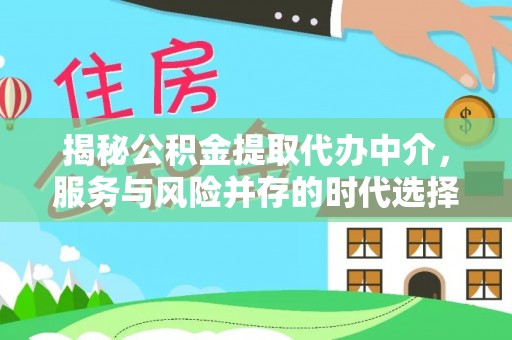 娄底揭秘公积金提取代办中介，服务与风险并存的时代选择
