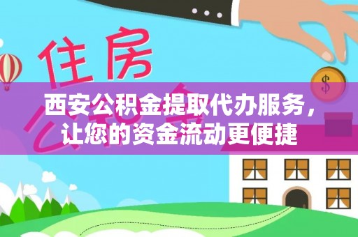 娄底西安公积金提取代办服务，让您的资金流动更便捷