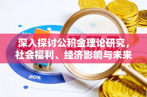娄底深入探讨公积金理论研究，社会福利、经济影响与未来展望