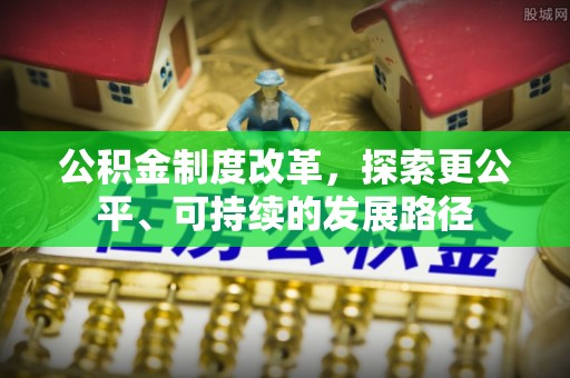 娄底公积金制度改革，探索更公平、可持续的发展路径