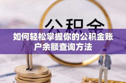 娄底如何轻松掌握你的公积金账户余额查询方法