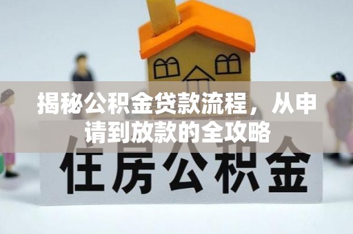 娄底揭秘公积金贷款流程，从申请到放款的全攻略