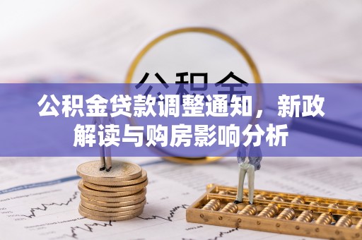 娄底公积金贷款调整通知，新政解读与购房影响分析