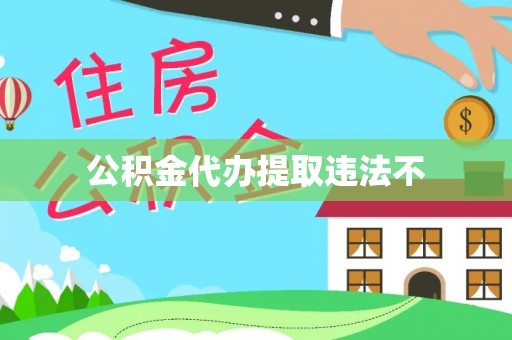 娄底公积金代办提取违法不