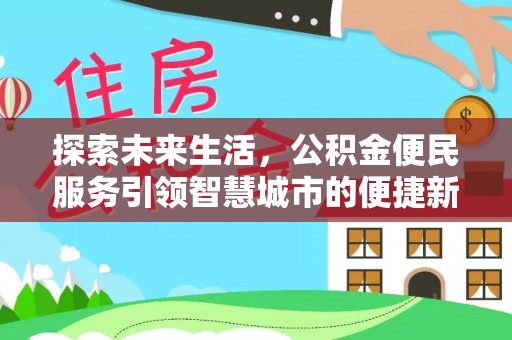 娄底探索未来生活，公积金便民服务引领智慧城市的便捷新体验