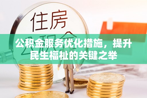 娄底公积金服务优化措施，提升民生福祉的关键之举