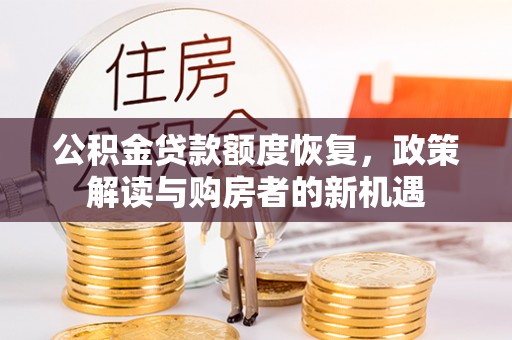娄底公积金贷款额度恢复，政策解读与购房者的新机遇