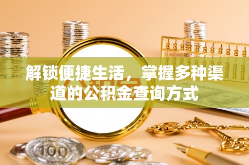 娄底解锁便捷生活，掌握多种渠道的公积金查询方式