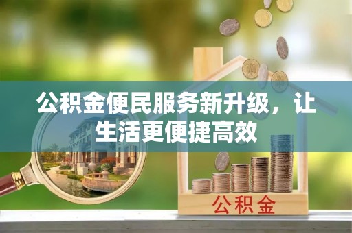 娄底公积金便民服务新升级，让生活更便捷高效