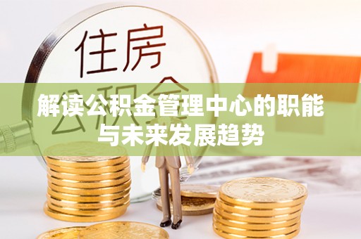 娄底解读公积金管理中心的职能与未来发展趋势