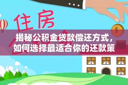娄底揭秘公积金贷款偿还方式，如何选择最适合你的还款策略