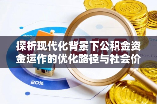 娄底探析现代化背景下公积金资金运作的优化路径与社会价值