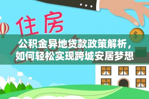 娄底公积金异地贷款政策解析，如何轻松实现跨城安居梦想