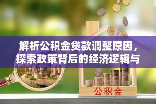 娄底解析公积金贷款调整原因，探索政策背后的经济逻辑与民生影响
