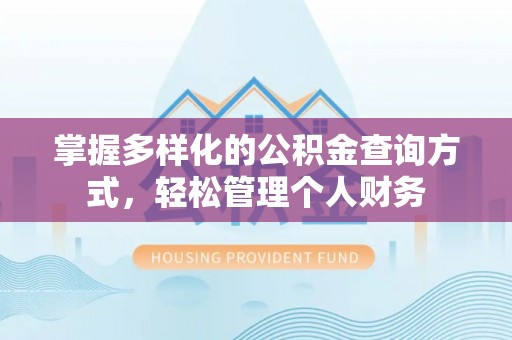 娄底掌握多样化的公积金查询方式，轻松管理个人财务