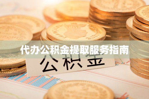 娄底代办公积金提取服务指南