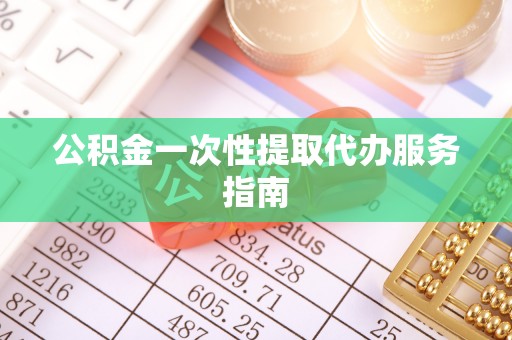娄底公积金一次性提取代办服务指南