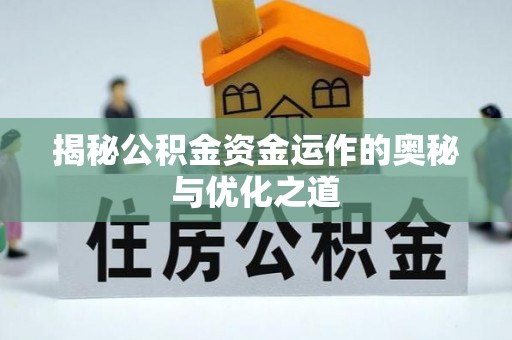娄底揭秘公积金资金运作的奥秘与优化之道