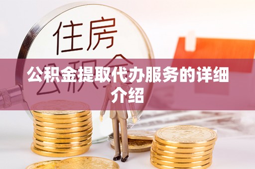 娄底公积金提取代办服务的详细介绍