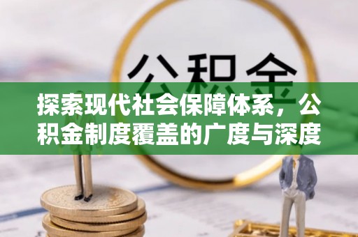 娄底探索现代社会保障体系，公积金制度覆盖的广度与深度