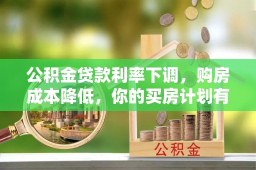 娄底公积金贷款利率下调，购房成本降低，你的买房计划有变吗？